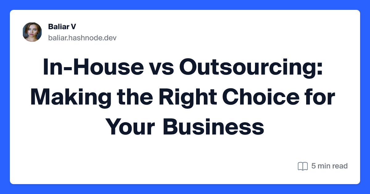 In-House vs Outsourcing: Making the Right Choice for Your Business